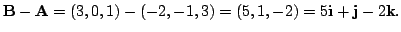 $ {\bf B} - {\bf A} = (3,0,1) - (-2,-1,3) = (5,1,-2) = 5{\bf i} + {\bf j} - 2{\bf k}.$