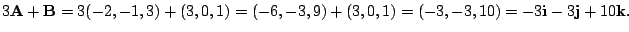 $ 3{\bf A} + {\bf B} = 3(-2,-1,3) + (3,0,1) = (-6,-3,9) + (3,0,1)
= (-3,-3,10) = -3{\bf i} -3{\bf j} + 10{\bf k}.$