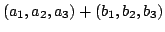 $\displaystyle (a_{1},a_{2},a_{3}) + (b_{1},b_{2},b_{3})$