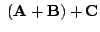$\displaystyle  ({\bf A} + {\bf B}) + {\bf C}$