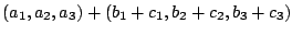 $\displaystyle (a_{1},a_{2},a_{3})+(b_{1}+c_{1},b_{2}+c_{2},b_{3}+c_{3})$