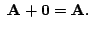 $\displaystyle \
{\bf A} + {\bf0} = {\bf A}.$
