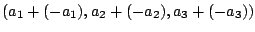 $\displaystyle (a_{1}+(-a_{1}),a_{2}+(-a_{2}),a_{3}+(-a_{3}))$