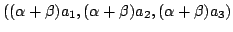 $\displaystyle ((\alpha + \beta)a_{1},(\alpha + \beta)a_{2}, (\alpha + \beta)a_{3})$
