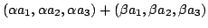 $\displaystyle (\alpha a_{1},\alpha a_{2}, \alpha a_{3}) + (\beta a_{1},\beta a_{2}, \beta a_{3})$