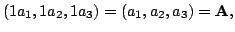 $\displaystyle (1 a_{1},1 a_{2},1 a_{3}) = (a_{1},a_{2},a_{3}) = {\bf A},$