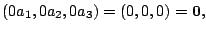 $\displaystyle (0 a_{1},0 a_{2},0 a_{3}) = (0,0,0) = {\bf0},$