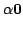 $\displaystyle \alpha {\bf0}$