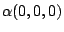 $\displaystyle \alpha (0,0,0)$