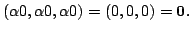 $\displaystyle (\alpha 0,\alpha 0,\alpha 0) = (0,0,0) = {\bf0}.$
