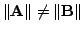 $ \Vert{\bf A}\Vert \neq \Vert{\bf B}\Vert$