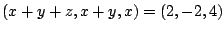 $\displaystyle (x+y+z,x+y,x) = (2,-2,4)$
