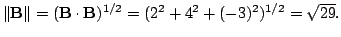 $ \Vert{\bf B}\Vert = ({\bf B} \cdot {\bf B})^{1/2} = (2^2 + 4^2 + (-3)^2)^{1/2} = \sqrt{29}.$