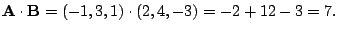 $ {\bf A} \cdot {\bf B} = (-1,3,1) \cdot (2,4,-3) = -2 + 12 -3 = 7.$