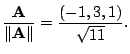 $\displaystyle \frac{{\bf A}}{\Vert{\bf A}\Vert} = \frac{(-1,3,1)}{\sqrt{11}} .$