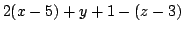 $\displaystyle 2(x-5) + y+1 -(z-3)$