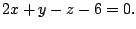 $\displaystyle 2x + y -z -6 = 0.$
