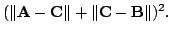 $\displaystyle (\Vert{\bf A} - {\bf C}\Vert + \Vert{\bf C} - {\bf B}\Vert)^{2}.$