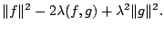 $\displaystyle \Vert f\Vert^{2} - 2\lambda (f,g) + \lambda^{2}\Vert g\Vert^{2}.$