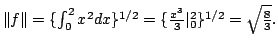 $ \Vert f\Vert = \{\int_{0}^{2}x^{2}dx\}^{1/2} = \{\frac{x^3}{3}\vert _{0}^{2}\}^{1/2} = \sqrt{\frac{8}{3}}.$