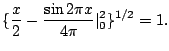 $\displaystyle \{\frac{x}{2} - \frac{\sin{2\pi x}}{4\pi} \vert _{0}^{2} \}^{1/2} = 1 .$