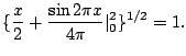 $\displaystyle \{\frac{x}{2} + \frac{\sin{2\pi x}}{4\pi} \vert _{0}^{2} \}^{1/2} = 1 .$