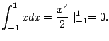 $\displaystyle \int_{-1}^{1}xdx = \frac{x^2}{2}\mid_{-1}^{1} = 0.$