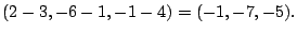 $\displaystyle (2-3,-6-1,-1-4) = (-1,-7,-5).$