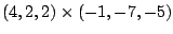 $\displaystyle (4,2,2) \times (-1,-7,-5)$