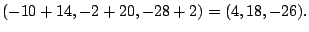 $\displaystyle (-10+14,-2+20,-28+2) = (4,18,-26).$
