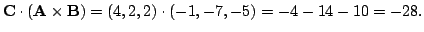 $ {\bf C} \cdot ({\bf A} \times {\bf B}) = (4,2,2) \cdot (-1,-7,-5) = -4 -14 -10 = -28.$