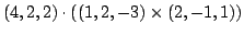 $\displaystyle (4,2,2) \cdot ((1,2,-3) \times (2,-1,1))$