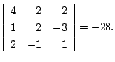 $\displaystyle \left\vert\begin{array}{rrr}
4&2&2\\
1&2&-3\\
2&-1&1
\end{array}\right\vert = -28.$