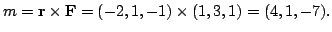 $ m = {\bf r} \times {\bf F} = (-2,1,-1) \times (1,3,1) = (4,1,-7).$