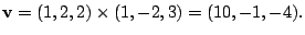 $ {\bf v} = (1,2,2) \times (1,-2,3) = (10,-1,-4).$