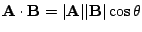 $ {\bf A} \cdot {\bf B} = \vert{\bf A}\vert\vert{\bf B}\vert\cos{\theta}$