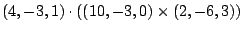 $\displaystyle (4,-3,1) \cdot ((10,-3,0) \times (2,-6,3))$