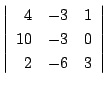 $\displaystyle \left\vert\begin{array}{rrr}
4&-3&1\\
10&-3&0\\
2&-6&3
\end{array}\right\vert$