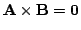 $ {\bf A} \times {\bf B} = {\bf0}$