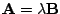 $ {\bf A} = \lambda {\bf B}$