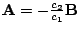 $ {\bf A} = -\frac{c_{2}}{c_{1}}{\bf B}$