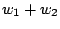 $\displaystyle w_{1}+w_{2}$