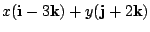 $\displaystyle x({\bf i} - 3{\bf k}) + y({\bf j} + 2{\bf k})$