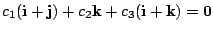 $ c_{1}({\bf i}+{\bf j}) + c_{2}{\bf k} + c_{3}({\bf i}+{\bf k}) = {\bf0}$
