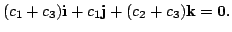 $\displaystyle (c_{1}+c_{3}){\bf i} + c_{1}{\bf j} + (c_{2}+c_{3}){\bf k} = {\bf0} .$