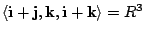 $ \langle {\bf i}+{\bf j}, {\bf k}, {\bf i}+{\bf k} \rangle = R^{3}$