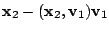 $\displaystyle {\mathbf x}_{2} - ({\mathbf x}_{2},{\bf v}_{1}){\bf v}_{1}$