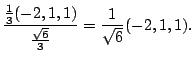 $\displaystyle \frac{\frac{1}{3}(-2,1,1)}{\frac{\sqrt{6}}{3}} = \frac{1}{\sqrt{6}}(-2,1,1) .$