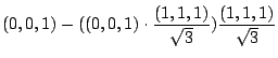 $\displaystyle (0,0,1) - ((0,0,1) \cdot \frac{(1,1,1)}{\sqrt{3}})\frac{(1,1,1)}{\sqrt{3}}$