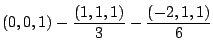 $\displaystyle (0,0,1) - \frac{(1,1,1)}{3} - \frac{(-2,1,1)}{6}$
